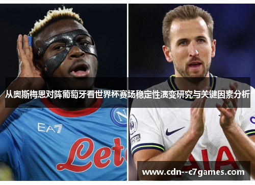 从奥斯梅恩对阵葡萄牙看世界杯赛场稳定性演变研究与关键因素分析