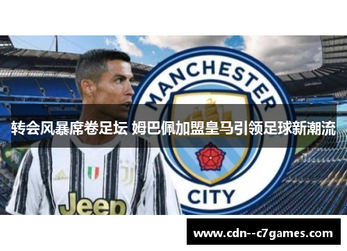 转会风暴席卷足坛 姆巴佩加盟皇马引领足球新潮流